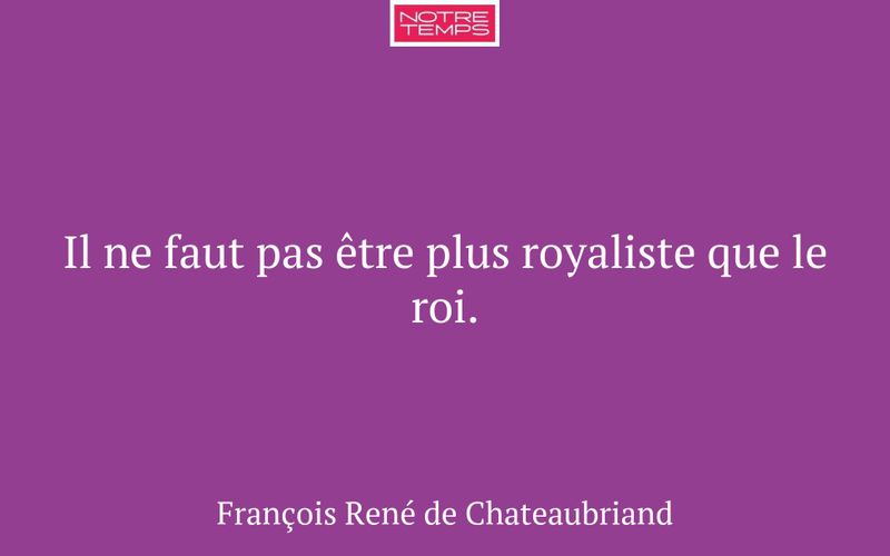 Il ne faut pas être plus royaliste que le roi.