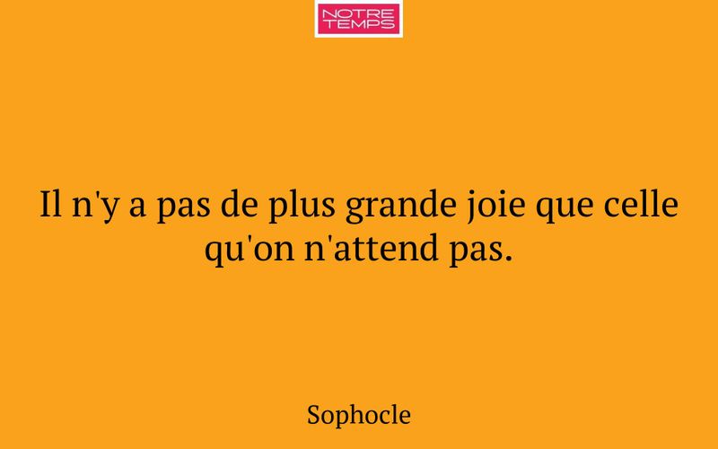 Il n'y a pas de plus grande joie que celle qu'on n'attend pas.
