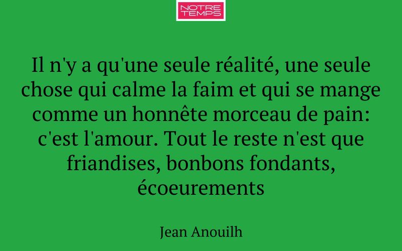 Il n'y a qu'une seule réalité, une seule chose qui calme la faim et qui se mange comme un honnête morceau de pain: c'est l'amour. Tout le reste n'est que friandises, bonbons fondants, écoeurements