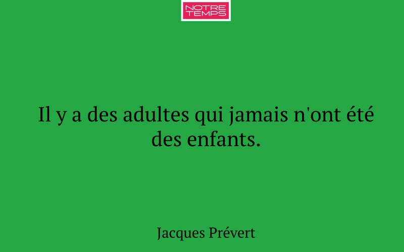 Il y a des adultes qui jamais n'ont été des enfants.