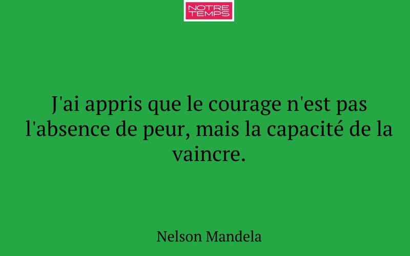 J'ai appris que le courage n'est pas l'absence de peur, mais la capacité de la vaincre.