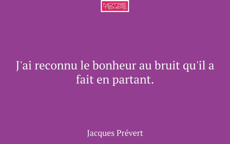 J'ai reconnu le bonheur au bruit qu'il a fait en partant.