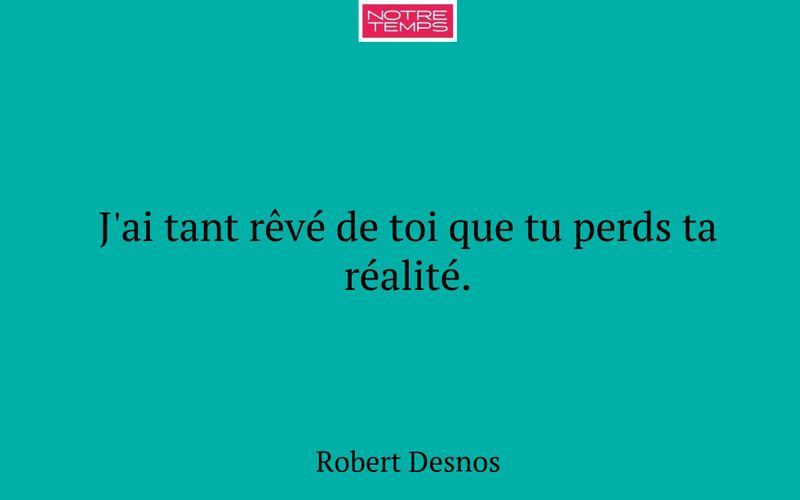 J'ai tant rêvé de toi que tu perds ta réalité.
