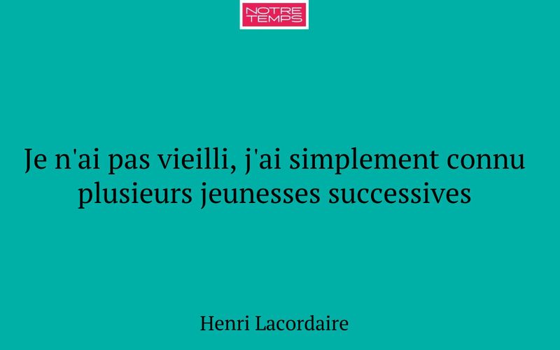 Je n'ai pas vieilli, j'ai simplement connu plusieurs jeunesses successives
