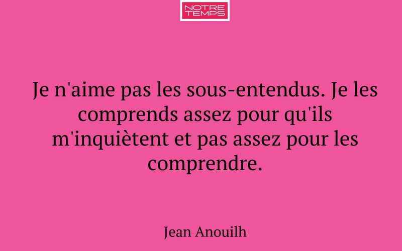Je n'aime pas les sous-entendus. Je les comprends assez pour qu'ils m'inquiètent et pas assez pour les comprendre.