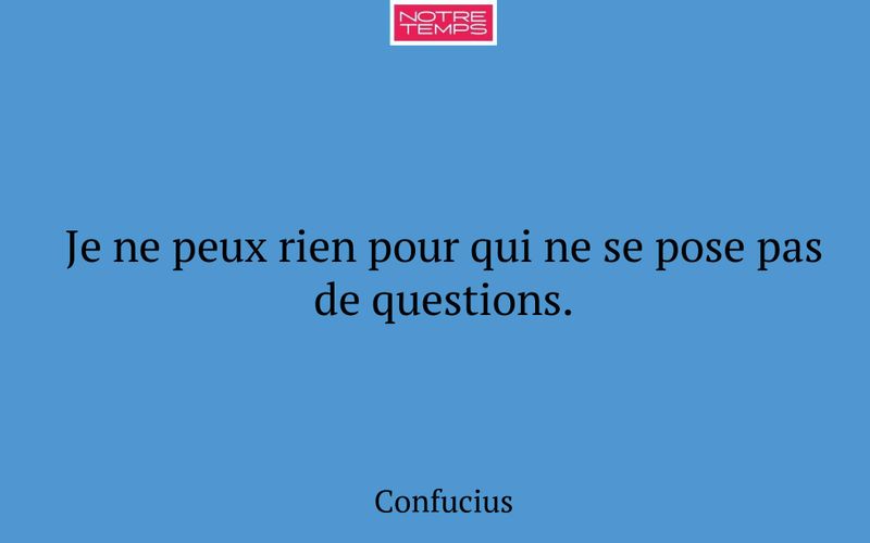 Je ne peux rien pour qui ne se pose pas de questions.