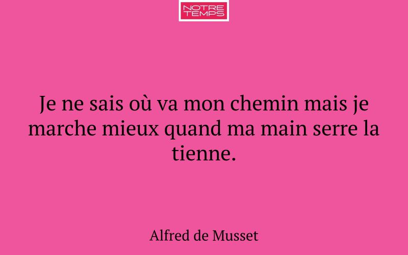Je ne sais où va mon chemin mais je marche mieux quand ma main serre la tienne.