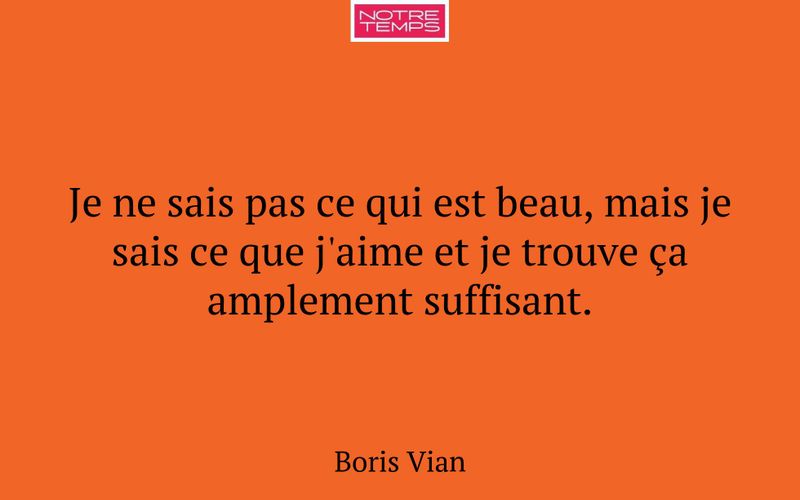 Je ne sais pas ce qui est beau, mais je sais ce que j'aime et je trouve ça amplement suffisant.