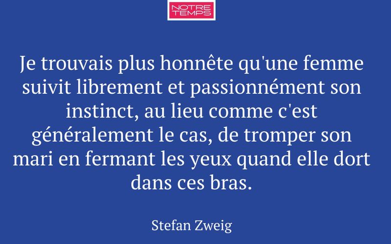 Je trouvais plus honnête qu'une femme suivit librement et passionnément son instinct, au lieu comme c'est généralement le cas, de tromper son mari en fermant les yeux quand elle dort dans ces bras.