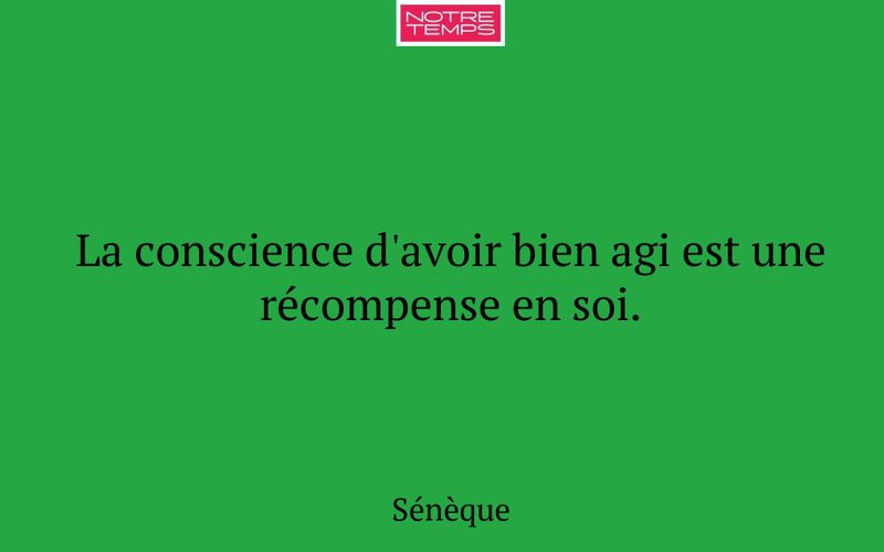 La conscience d'avoir bien agi est une récompense en soi.