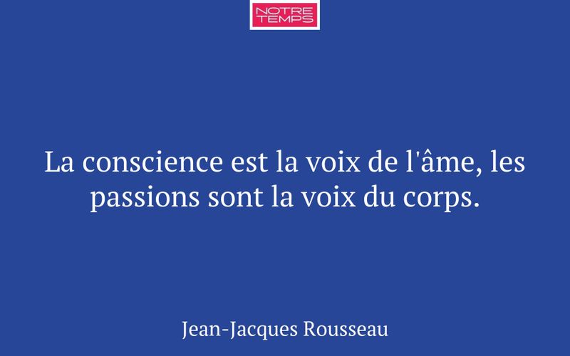 La conscience est la voix de l'âme, les passions sont la voix du corps.