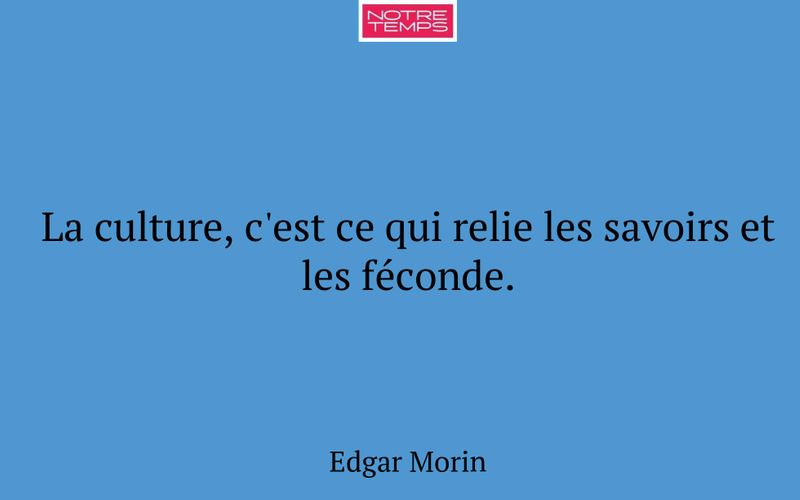 La culture, c'est ce qui relie les savoirs et les féconde.