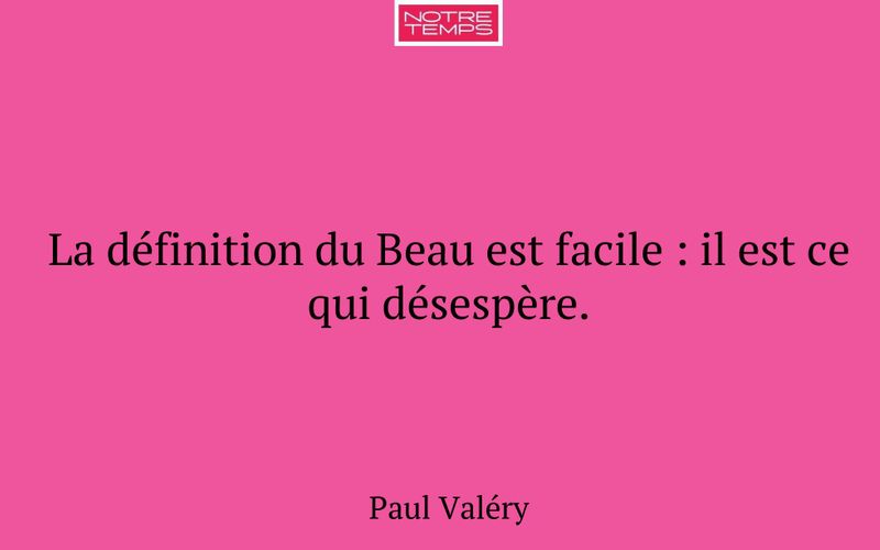 La définition du Beau est facile : il est ce qui désespère.