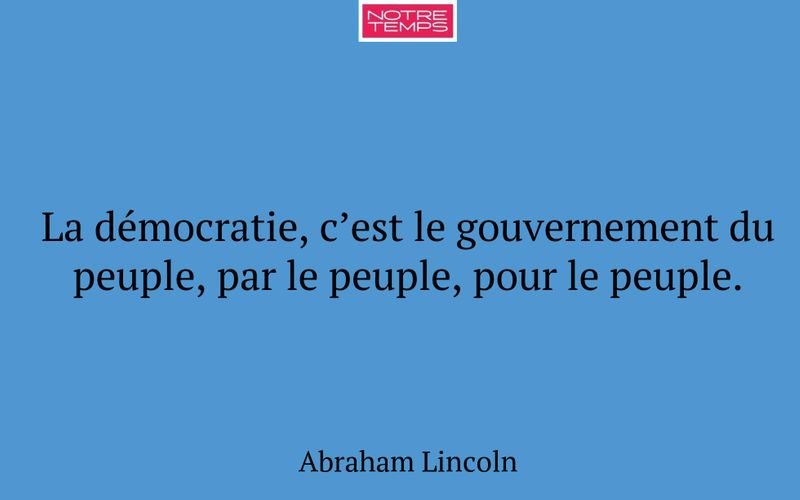 La démocratie, c’est le gouvernement du peuple, par le peuple, pour le peuple.