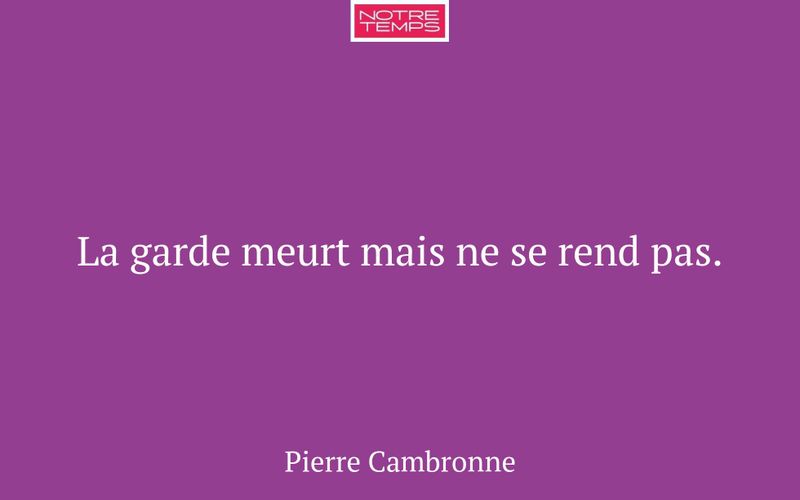 La garde meurt mais ne se rend pas.