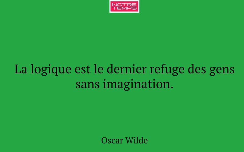 La logique est le dernier refuge des gens sans imagination.