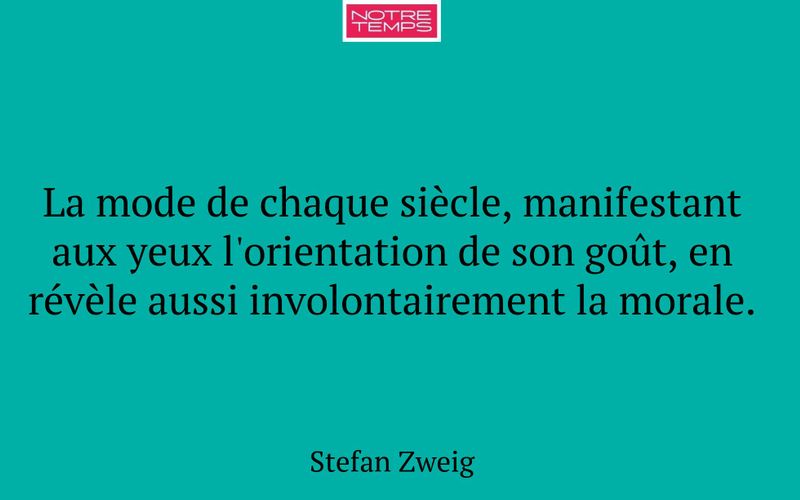 La mode de chaque siècle, manifestant aux yeux l'orientation de son goût, en révèle aussi involontairement la morale.