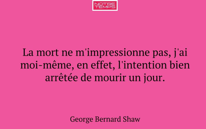 La mort ne m'impressionne pas, j'ai moi-même, en effet, l'intention bien arrêtée de mourir un jour.