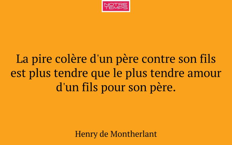 La pire colère d'un père contre son fils est plus tendre que le plus tendre amour d'un fils pour son père.