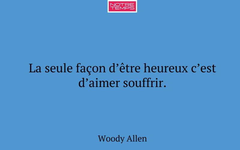 La seule façon d’être heureux c’est d’aimer souffrir.