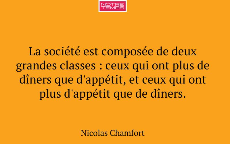 La société est composée de deux grandes classes : ceux qui ont plus de dîners que d'appétit, et ceux qui ont plus d'appétit que de dîners.