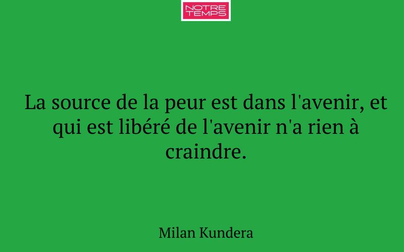 La source de la peur est dans l'avenir, et qui est libéré de l'avenir n'a rien à craindre.
