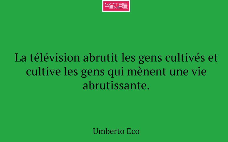 La télévision abrutit les gens cultivés et cultive les gens qui mènent une vie abrutissante.