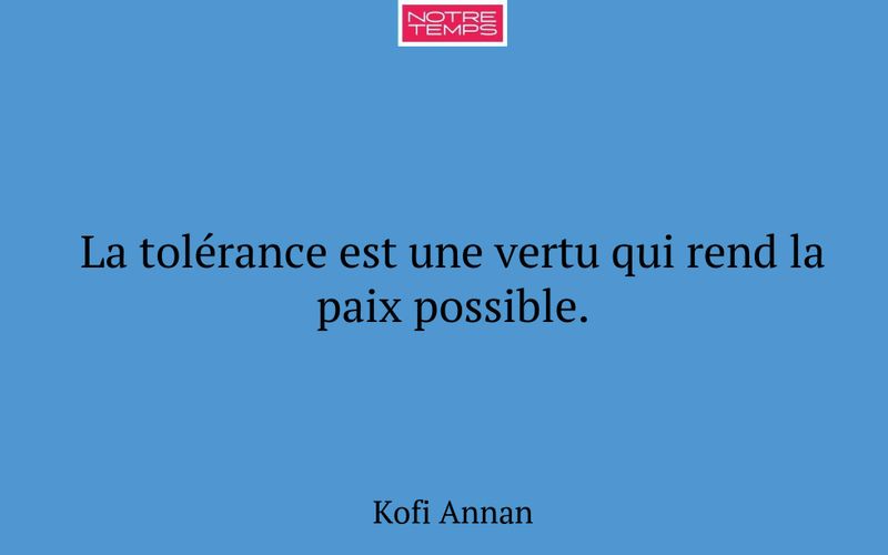 La tolérance est une vertu qui rend la paix possible.
