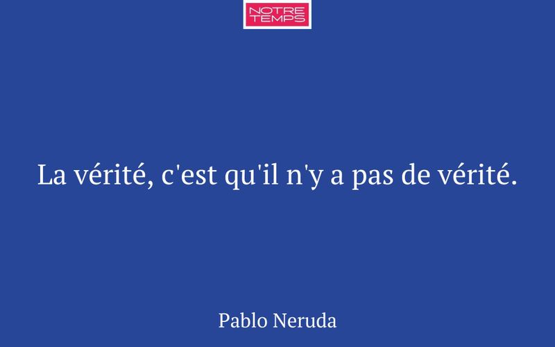 La vérité, c'est qu'il n'y a pas de vérité.