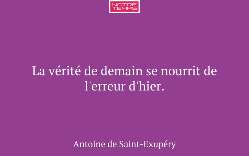 La vérité de demain se nourrit de l'erreur d'hier.