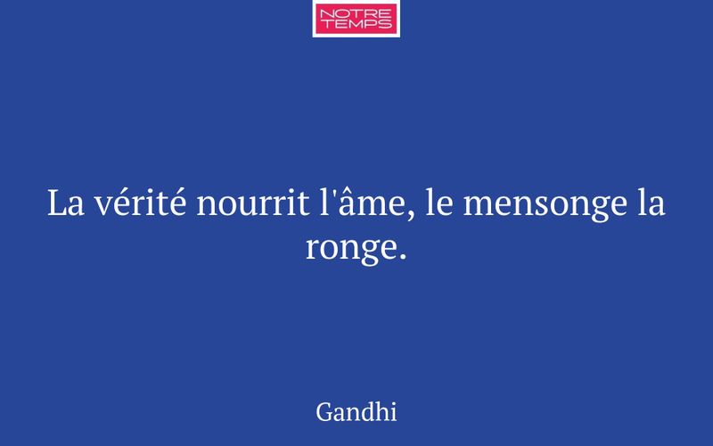 La vérité nourrit l'âme, le mensonge la ronge.