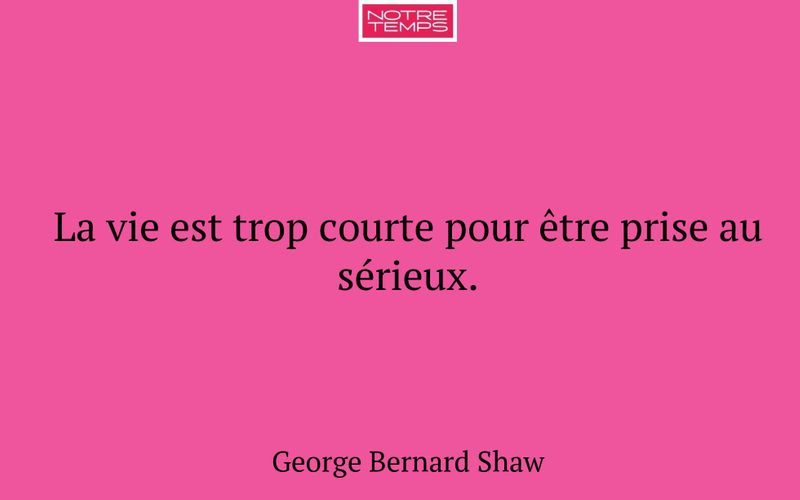 La vie est trop courte pour être prise au sérieux.