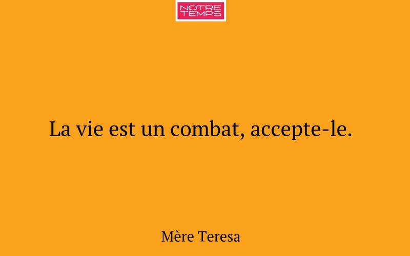 La vie est un combat, accepte-le.