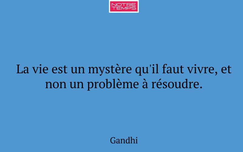 La vie est un mystère qu'il faut vivre, et non un problème à résoudre.