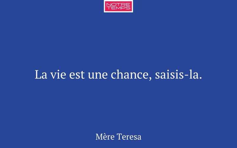 La vie est une chance, saisis-la.