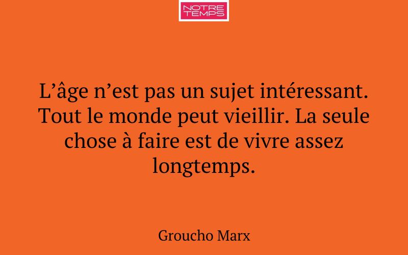 L’âge n’est pas un sujet intéressant. Tout le monde peut vieillir. La seule chose à faire est de vivre assez longtemps.