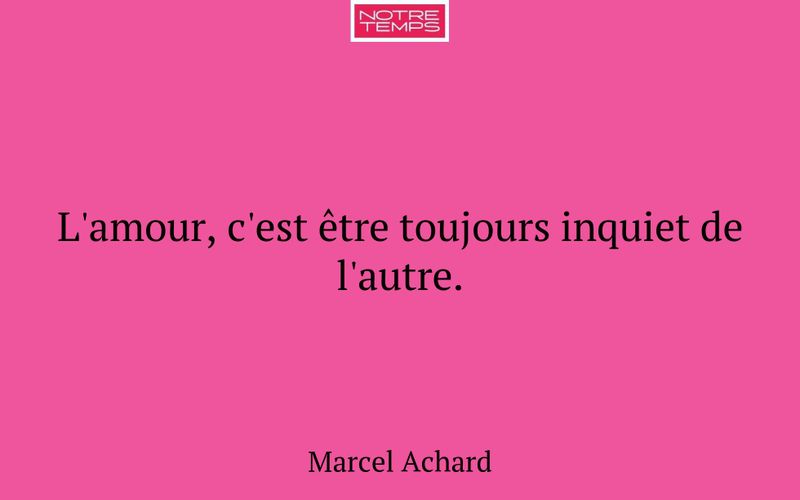 L'amour, c'est être toujours inquiet de l'autre.