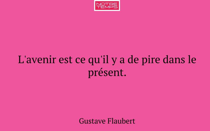 L'avenir est ce qu'il y a de pire dans le présent.