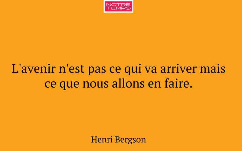 L'avenir n'est pas ce qui va arriver mais ce que nous allons en faire.