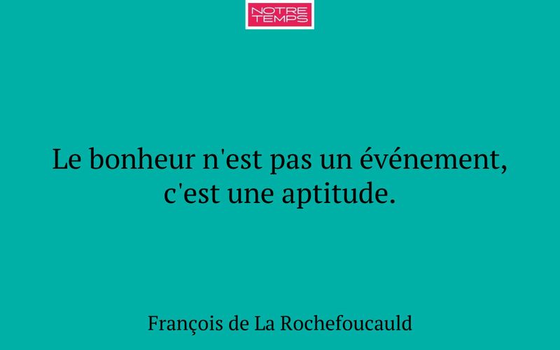 Le bonheur n'est pas un événement, c'est une aptitude.