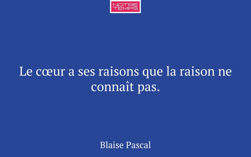 Le cœur a ses raisons que la raison ne connaît pas.
