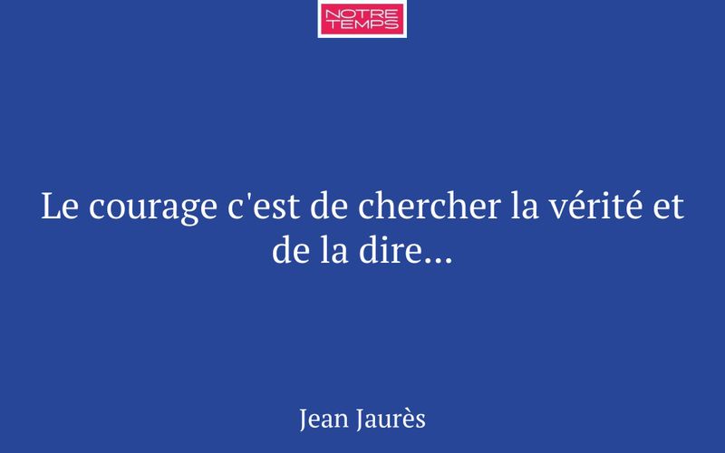 Le courage c'est de chercher la vérité et de la dire...
