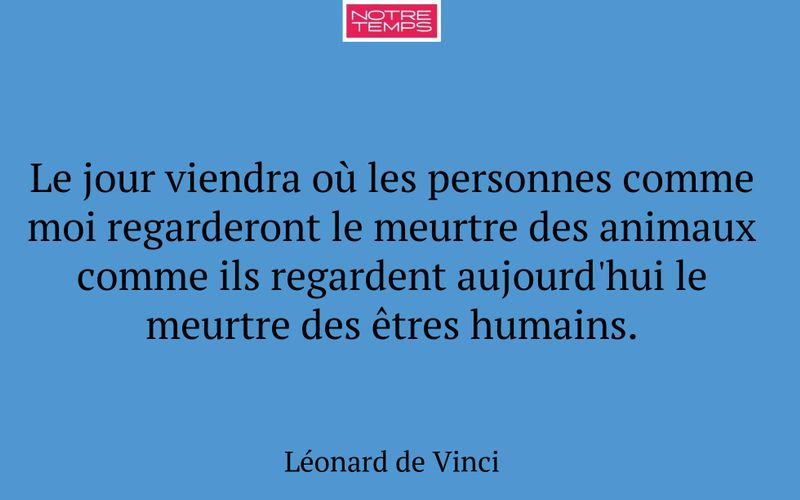 Le jour viendra où les personnes comme moi regarderont le meurtre des animaux comme ils regardent aujourd'hui le meurtre des êtres humains.