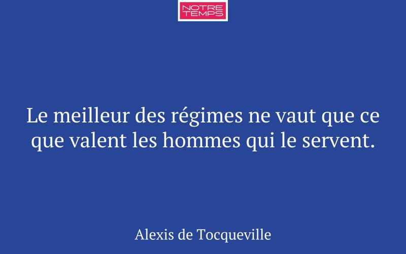 Le meilleur des régimes ne vaut que ce que valent les hommes qui le servent.