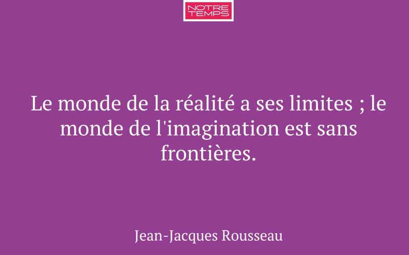 Le monde de la réalité a ses limites ; le monde de l'imagination est sans frontières.