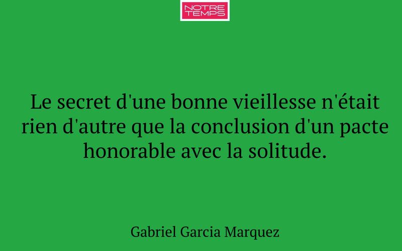 Le secret d'une bonne vieillesse n'était rien d'autre que la conclusion d'un pacte honorable avec la solitude.