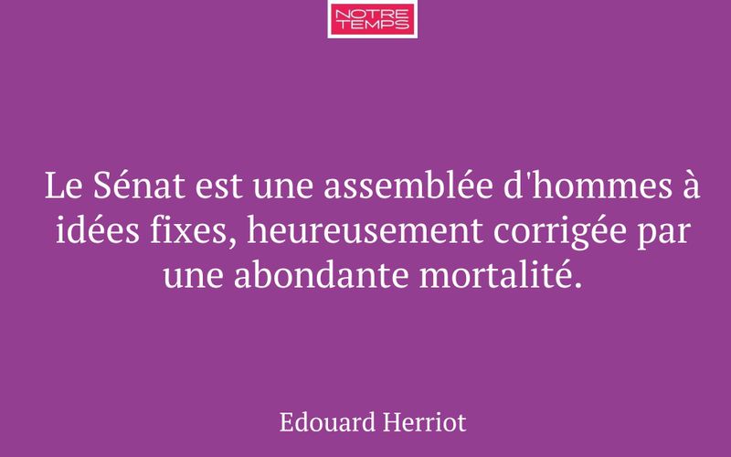 Le Sénat est une assemblée d'hommes à idées fixes, heureusement corrigée par une abondante mortalité.