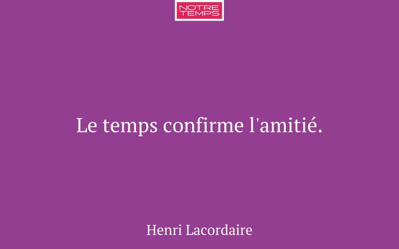 Le temps confirme l'amitié.