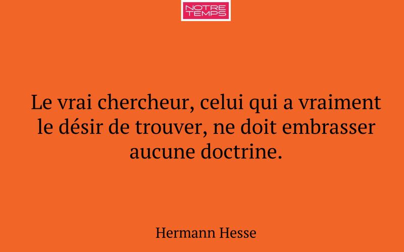 Le vrai chercheur, celui qui a vraiment le désir de trouver, ne doit embrasser aucune doctrine.