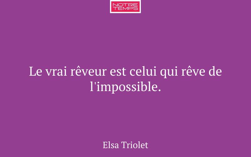 Le vrai rêveur est celui qui rêve de l'impossible.